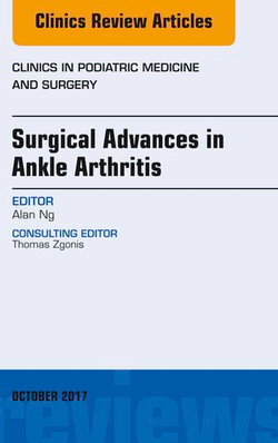 Surgical Advances in Ankle Arthritis, An Issue of Clinics in Podiatric Medicine and Surgery Surgical Advances in Ankle Arthritis, An Issue of Clinics in Podiatric Medicine and Surgery