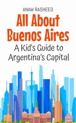 All About Buenos Aires: A Kid's Guide to Argentina’s Capital