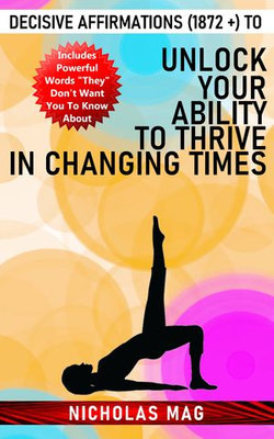 Decisive Affirmations (1872 +) to Unlock Your Ability to Thrive in Changing Times