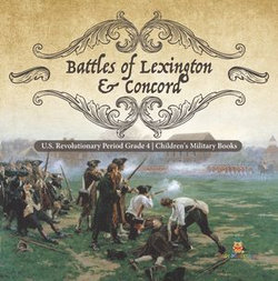 Battles of Lexington & Concord | U.S. Revolutionary Period Grade 4 | Children's Military Books Battles of Lexington & Concord | U.S. Revolutionary Period Grade 4 | Children's Military Books