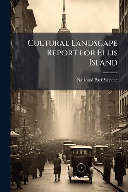 Cultural Landscape Report for Ellis Island