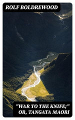 "War to the Knife;" or, Tangata Maori