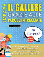 IMPARA IL GALLESE GRAZIE ALLE PAROLE INTRECCIATE - PER PRINCIPIANTI - Scopri Come Migliorare Il Tuo Vocabolario Con 2000 Crucipuzzle e Pratica a Casa - 100 Griglie Di Gioco - Materiale Didattico e Libretto Di Attivita