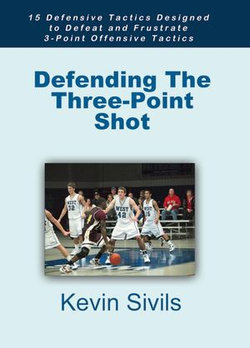 Defending The Three-Point Shot: 15 Defensive Tactics Designed to Defeat and Frustrate 3-Point Offensive Tactics