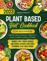 Plant Based Diet Cookbook for Beginners: Discover the Joy of Vegan Cooking with Simple, Wholesome, and Flavorful Recipes [IV EDITION]