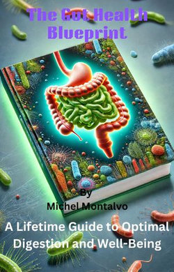 The Gut Health Blueprint: A Lifetime Guide to Optimal Digestion and Well-Being