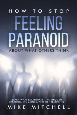 How to Stop Feeling Paranoid About What Others Think Learn What Paranoia is, the kinds of Paranoia, its Causes, and its Treatments