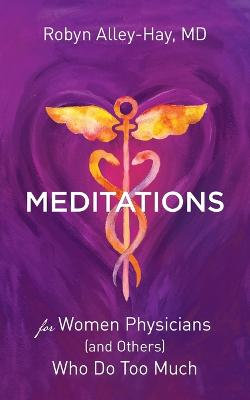 Meditations for Women Physicians (and Others) Who Do Too Much Meditations for Women Physicians (and Others) Who Do Too Much