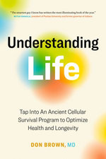 Understanding Life: Tap Into An Ancient Cellular Survival Program to Optimize Health and Longevity Understanding Life: Tap Into An Ancient Cellular Survival Program to Optimize Health and Longevity
