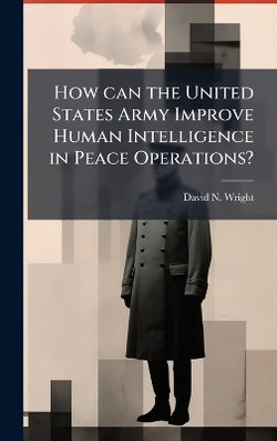 How can the United States Army Improve Human Intelligence in Peace Operations?