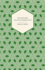 The Mother - A Play in Three Acts The Mother - A Play in Three Acts
