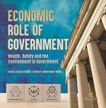 Economic Role of Government : Health, Safety and the Environment in Government | Grade 5 Social Studies | Children's Government Books