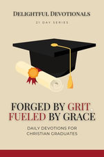 Forged by Grit, Fueled by Grace: Daily Devotions for Christian Graduates