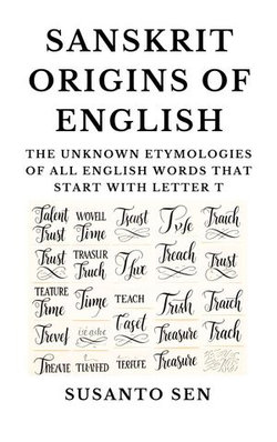 Sanskrit Origins of English: The Unknown Etymologies of all English Words that start with Letter T