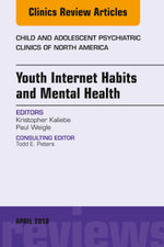 Youth Internet Habits and Mental Health, An Issue of Child and Adolescent Psychiatric Clinics of North America