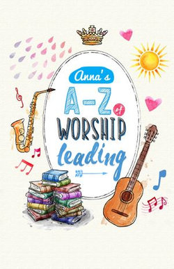 Anna's A to Z of Worship Leading