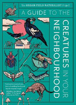 A Guide to the Creatures in Your Neighbourhood A Guide to the Creatures in Your Neighbourhood