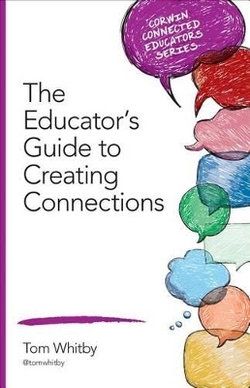 Corwin Connected Educators Series: The Educator&amp;#8242;S Guide to Creating Connections