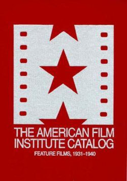 The 1931-1940: American Film Institute Catalog of Motion Pictures Produced in the United States