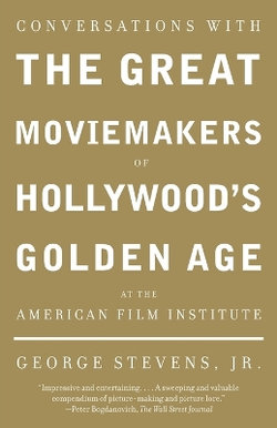 Conversations with the Great Moviemakers of Hollywood's Golden Age at the American Film Institute