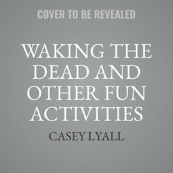 Waking the Dead and Other Fun Activities