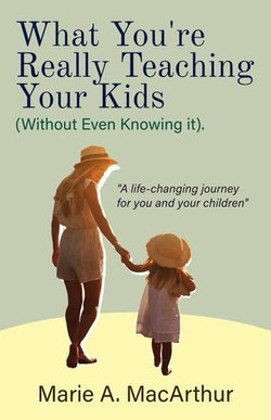 What You’re Really Teaching Your Kids (Without Even Knowing It)