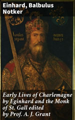 Early Lives of Charlemagne by Eginhard and the Monk of St Gall edited by Prof. A. J. Grant