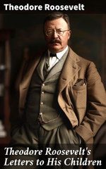 Theodore Roosevelt's Letters to His Children Theodore Roosevelt's Letters to His Children