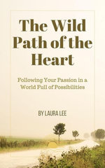 The Wild Path of the Heart: Following Your Passion in a World Full of Possibilities