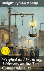 Weighed and Wanting: Addresses on the Ten Commandments