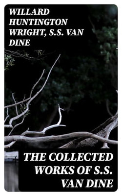 The Collected Works of S.S. Van Dine The Collected Works of S.S. Van Dine