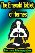 The Emerald Tablet of Hermes The Emerald Tablet of Hermes