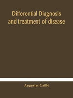 Differential diagnosis and treatment of disease, a text-book for practitioners and advanced students, with Two Hundred and Twenty-Eight illustrations in the text