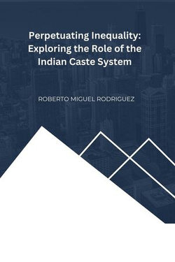 Perpetuating Inequality: Exploring the Role of the Indian Caste System