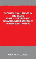 Security Challenges in the Baltic States, Ukraine and Belarus: Nord Stream-2 Pipeline and Russia