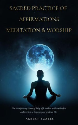 Sacred Practice of Affirmation, Meditation and Worship Sacred Practice of Affirmation, Meditation and Worship