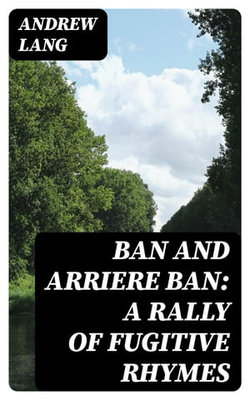 Ban and Arriere Ban: A Rally of Fugitive Rhymes Ban and Arriere Ban: A Rally of Fugitive Rhymes