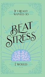 If I Really Wanted to Beat Stress I Would...