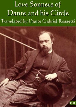 Love Sonnets of Dante and his Circle, Translated by Dante Gabriel Rossetti