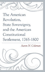The American Revolution, State Sovereignty, and the American Constitutional Settlement, 1765-1800