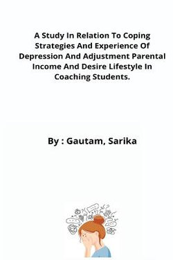 A Study In Relation To Coping Strategies And Experience Of Depression And Adjustment Parental Income And Desire Lifestyle In Coaching Students.