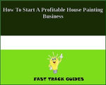 How To Start A Profitable House Painting Business