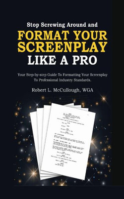 Stop Screwing Around and Format Your Screenplay Like a Pro