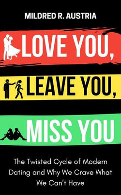 Love You, Leave You, Miss You: The Twisted Cycle of Modern Dating and Why We Crave What We Can’t Have