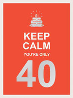 Keep Calm You're Only 40