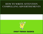 HOW TO WRITE ATTENTION COMPELLING ADVERTISEMENTS