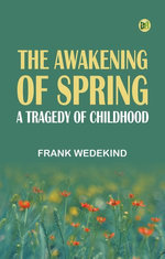 The Awakening of Spring A Tragedy of Childhood