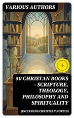 50 Christan Books - Scripture, Theology, Philosophy and Spirituality (Including Christian Novels)