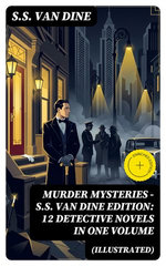 MURDER MYSTERIES - S.S. Van Dine Edition: 12 Detective Novels in One Volume (Illustrated)