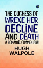 The Duchess of Wrexe Her Decline and Death; A Romantic Commentary